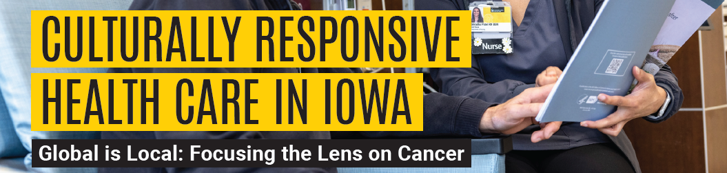 Culturally Responsive Health Care in Iowa:  Global is Local: Focusing the Lens on Cancer Banner